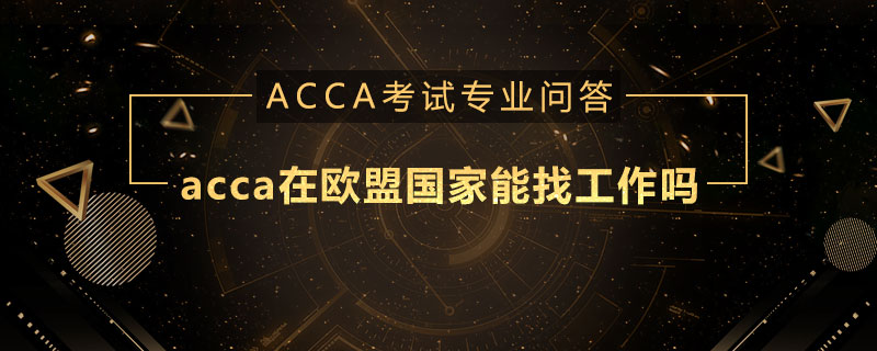 acca在欧盟国家能找工作吗