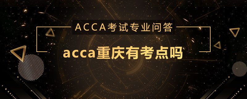 acca重庆有考点吗