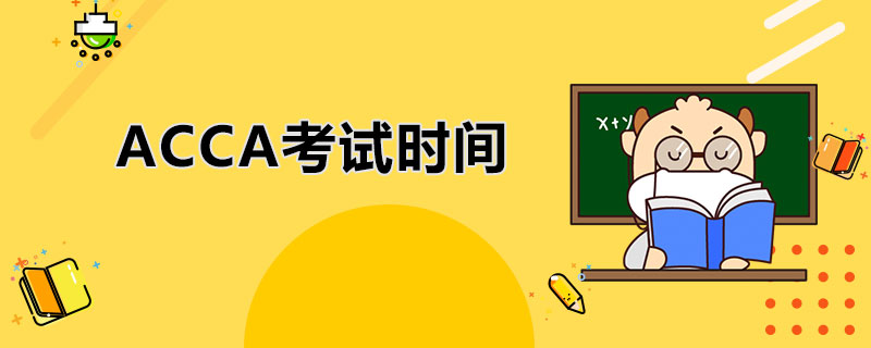 2021年ACCA的考试时间安排是什么？具体有哪些科目？