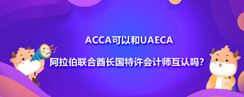 ACCA可以和UAECA阿拉伯联合酋长国特许会计师互认吗？有哪些条件？