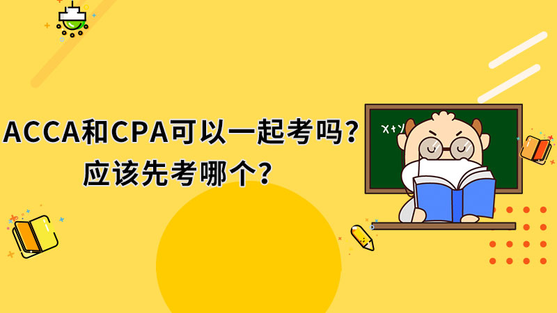 <b>ACCA和CPA可以一起考吗？应该先考哪个？</b>