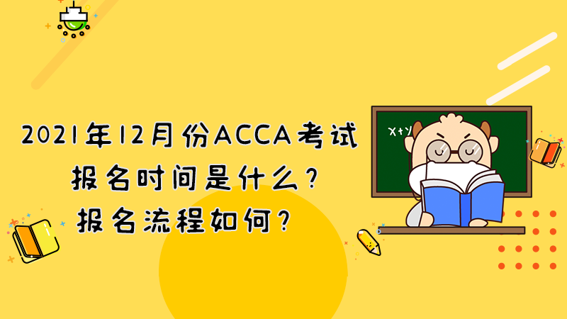 2021年12月份ACCA考试报名时间是什么？报名流程如何？