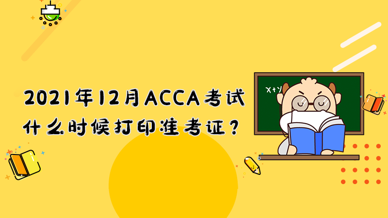 <b>2021年12月ACCA考试什么时候打印准考证？</b>