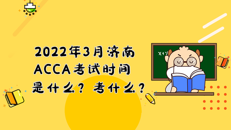 2022年3月济南ACCA考试时间是什么？考什么？