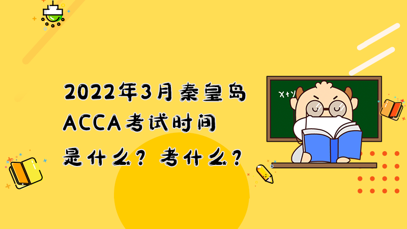 2022年3月秦皇岛ACCA考试时间是什么？考什么？