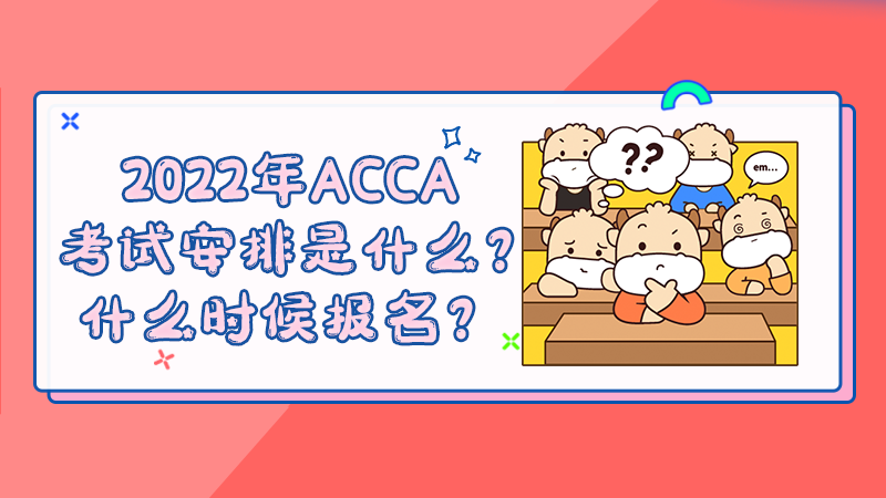 2022年ACCA考试安排是什么？什么时候报名？