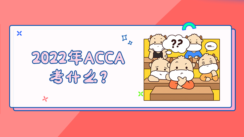 2022年ACCA考什么？