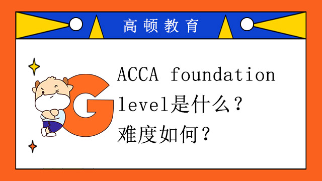 ACCA foundation level是什么？难度如何？