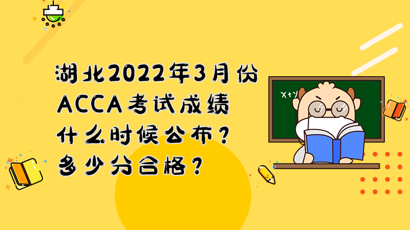 湖北2022年3月份ACCA考试成绩什么时候公布？多少分合格？