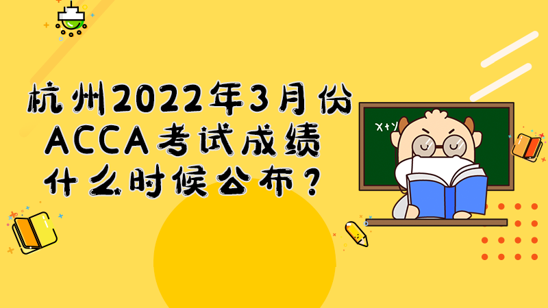 杭州2022年3月份ACCA考试成绩什么时候公布？多少分合格？