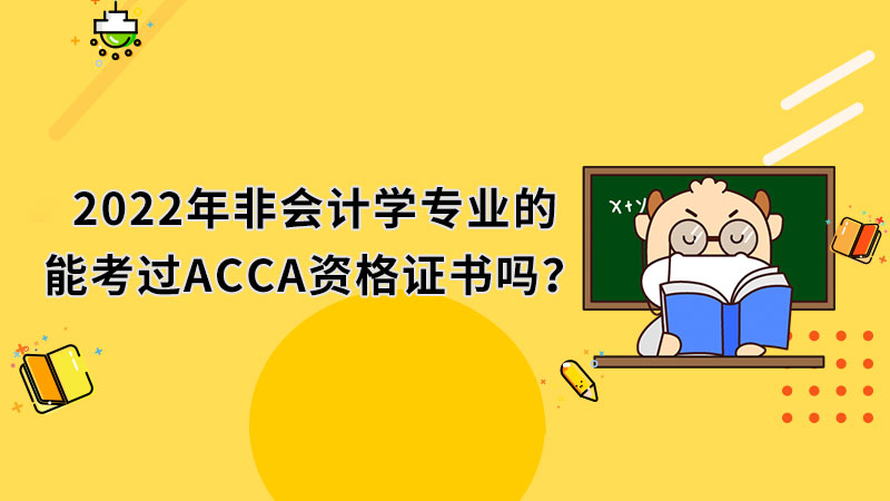 2022年非会计学专业的能考过ACCA资格证书吗？