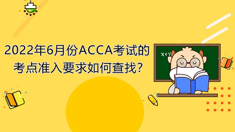 2022年6月份ACCA考试的考点准入要求如何查找？