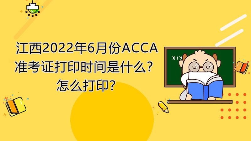 江西2022年6月份ACCA准考证打印时间是什么？怎么打印？