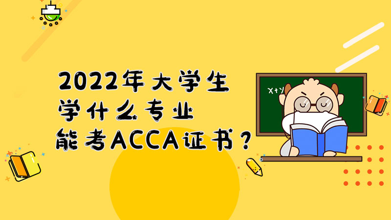 2022年大学生学什么专业能考ACCA证书？